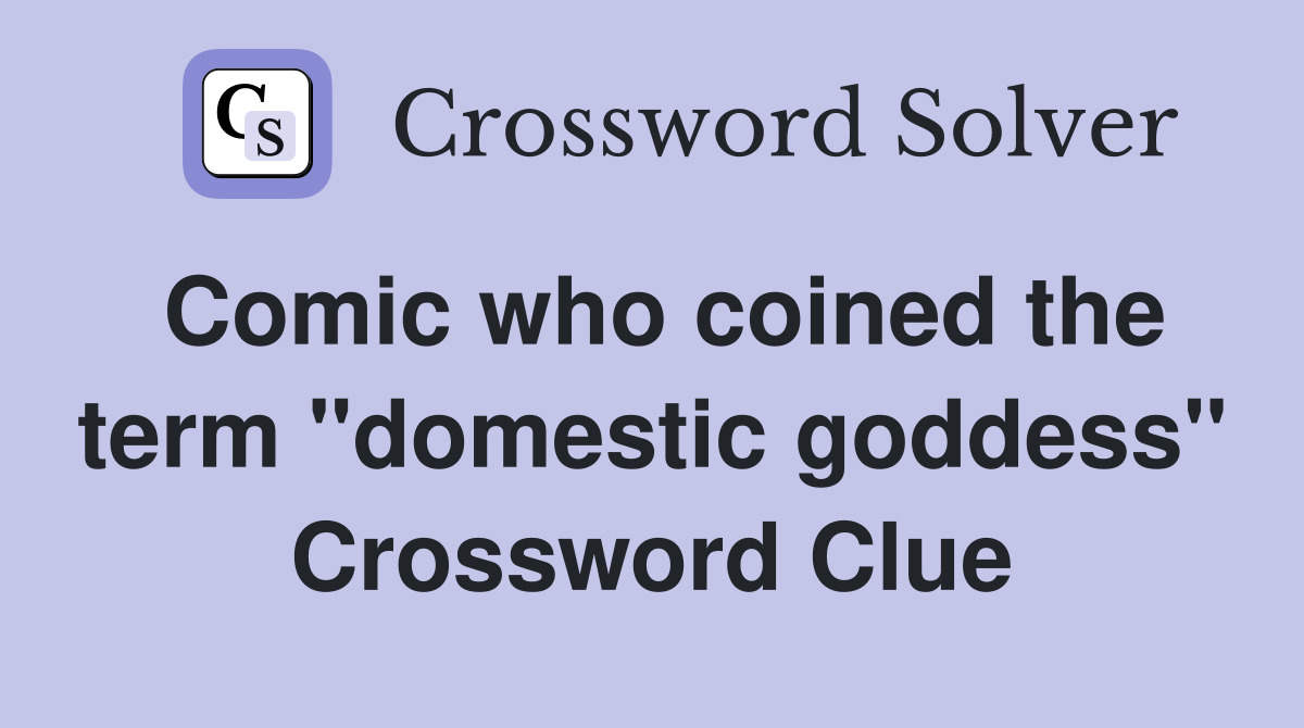 Comic who coined the term "domestic goddess" Crossword Clue
