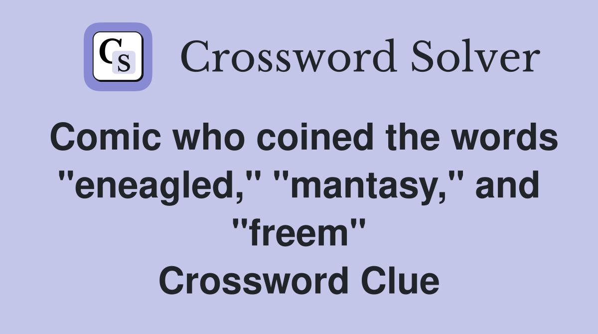 Comic who coined the words "eneagled," "mantasy," and "freem" Crossword Clue