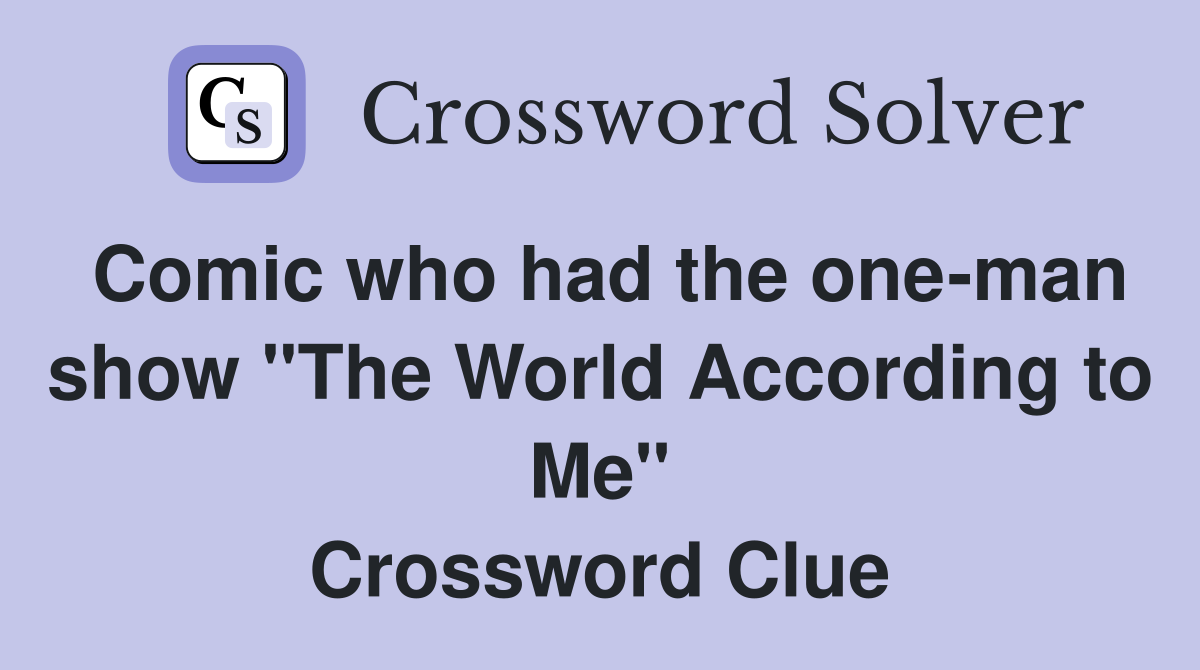 Comic who had the one-man show "The World According to Me" Crossword Clue