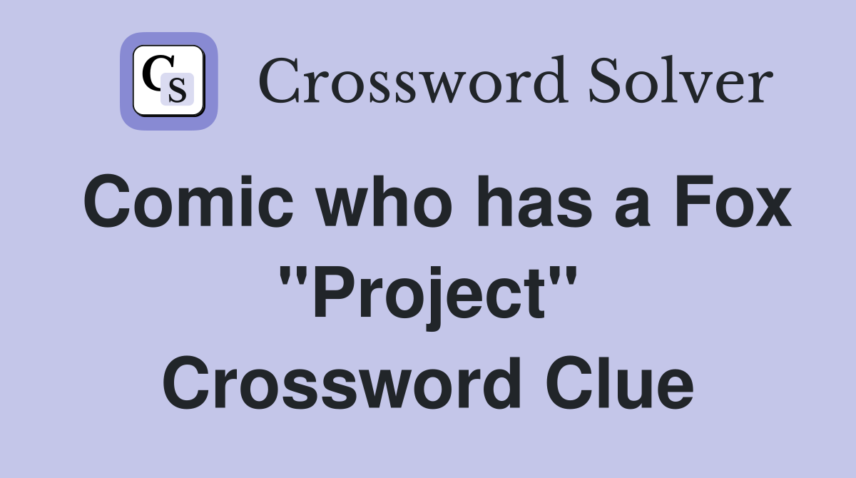 Comic who has a Fox "Project" Crossword Clue