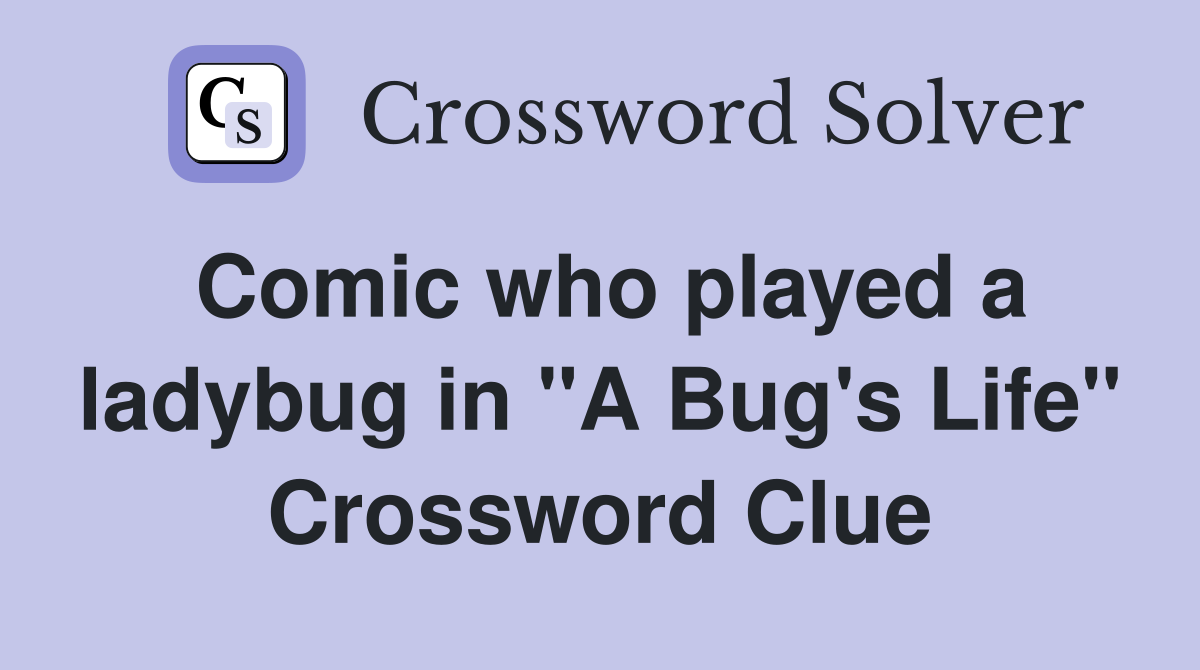 Comic who played a ladybug in "A Bug's Life" Crossword Clue