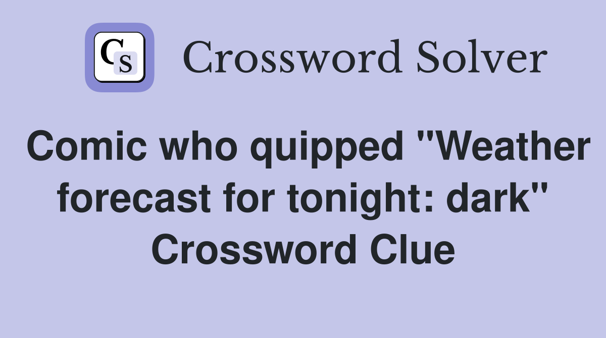 Comic who quipped "Weather forecast for tonight: dark" Crossword Clue