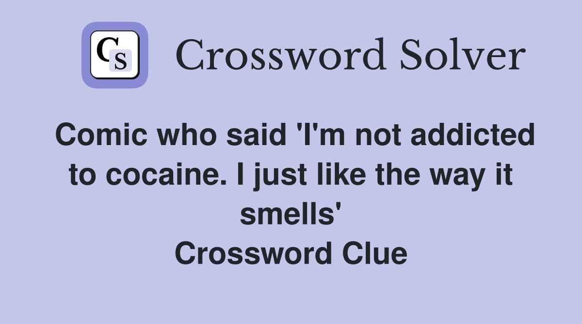 Comic who said 'I'm not addicted to cocaine. I just like the way it smells' Crossword Clue