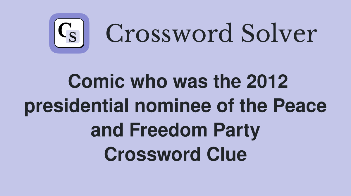Comic who was the 2012 presidential nominee of the Peace and Freedom Party Crossword Clue