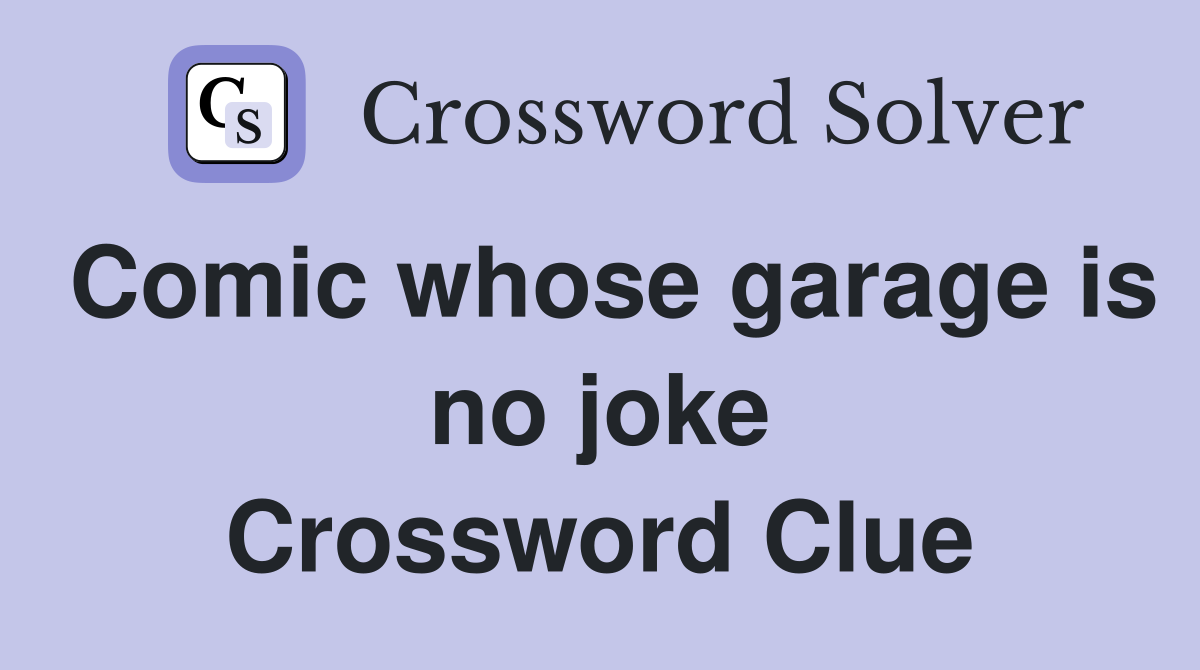 Comic whose garage is no joke Crossword Clue