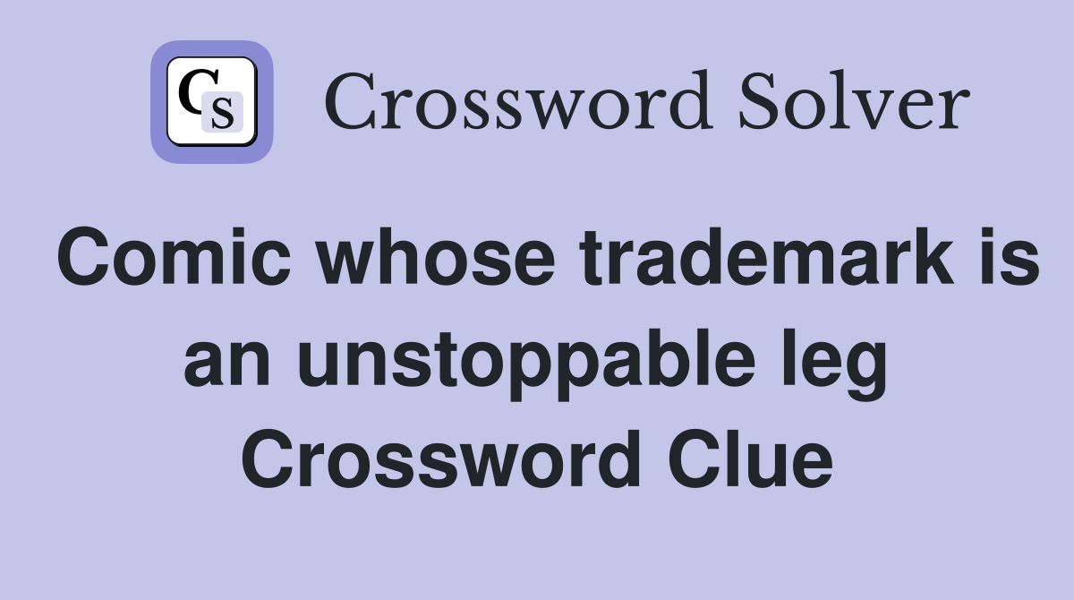 Comic whose trademark is an unstoppable leg Crossword Clue