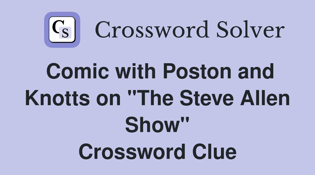 Comic with Poston and Knotts on "The Steve Allen Show" Crossword Clue