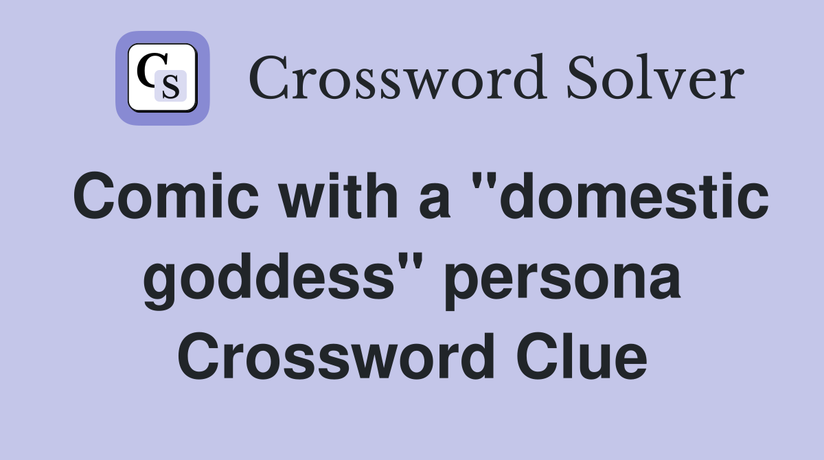 Comic with a "domestic goddess" persona Crossword Clue