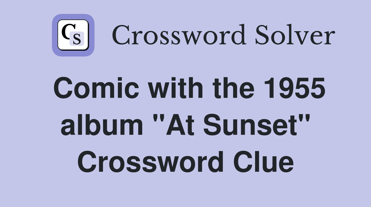 Comic with the 1955 album "At Sunset" Crossword Clue