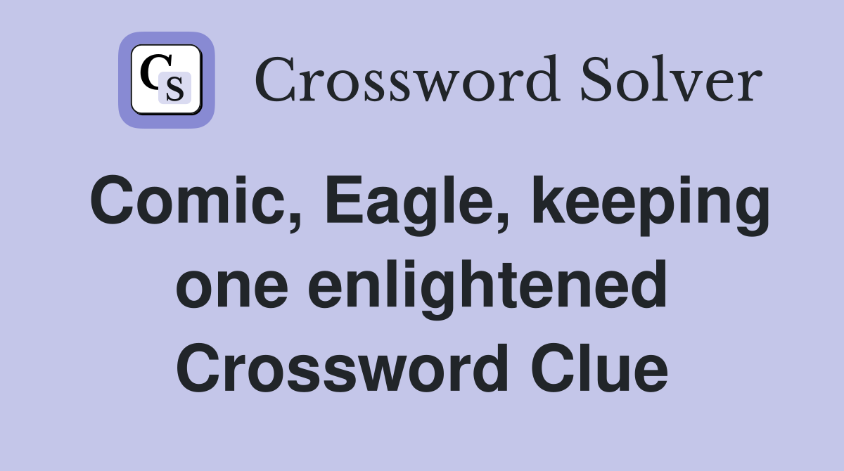 Comic, Eagle, keeping one enlightened Crossword Clue