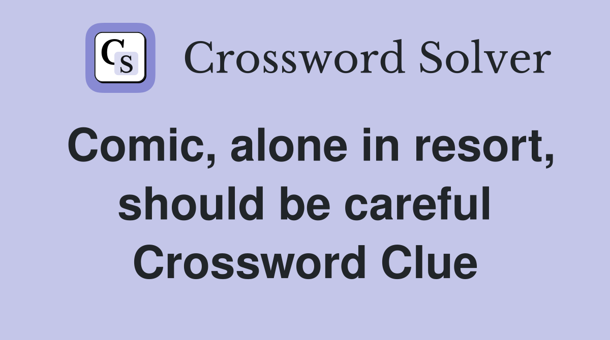 Comic, alone in resort, should be careful Crossword Clue