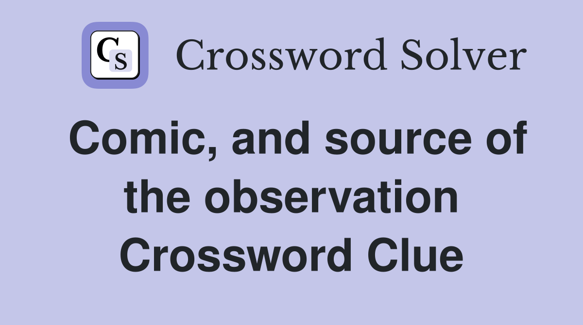 Comic, and source of the observation Crossword Clue