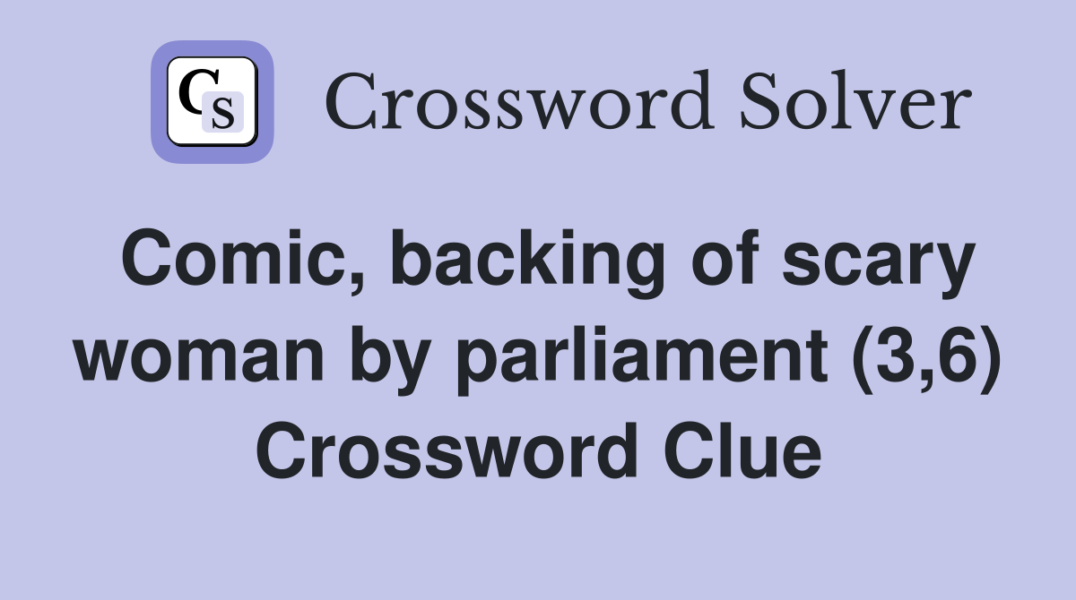 Comic, backing of scary woman by parliament (3,6) Crossword Clue