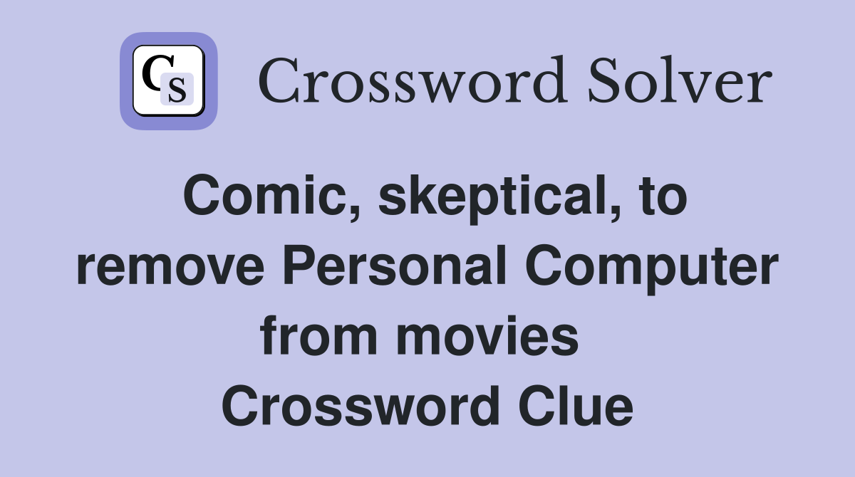 Comic, skeptical, to remove Personal Computer from movies  Crossword Clue