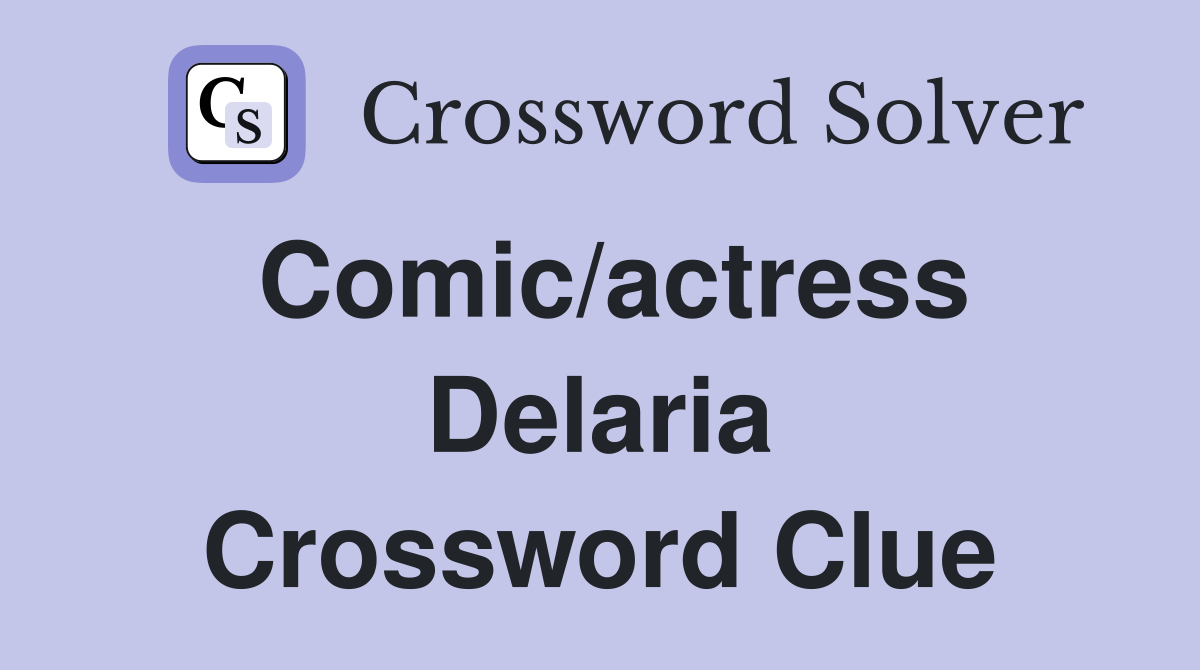 Comic/actress Delaria Crossword Clue
