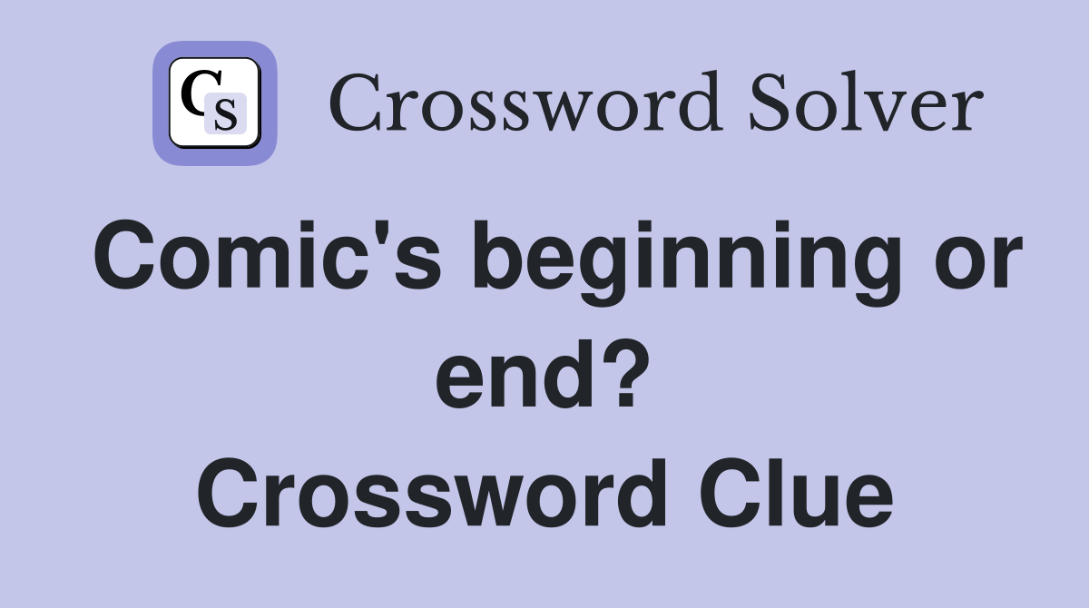 Comic's beginning or end? Crossword Clue