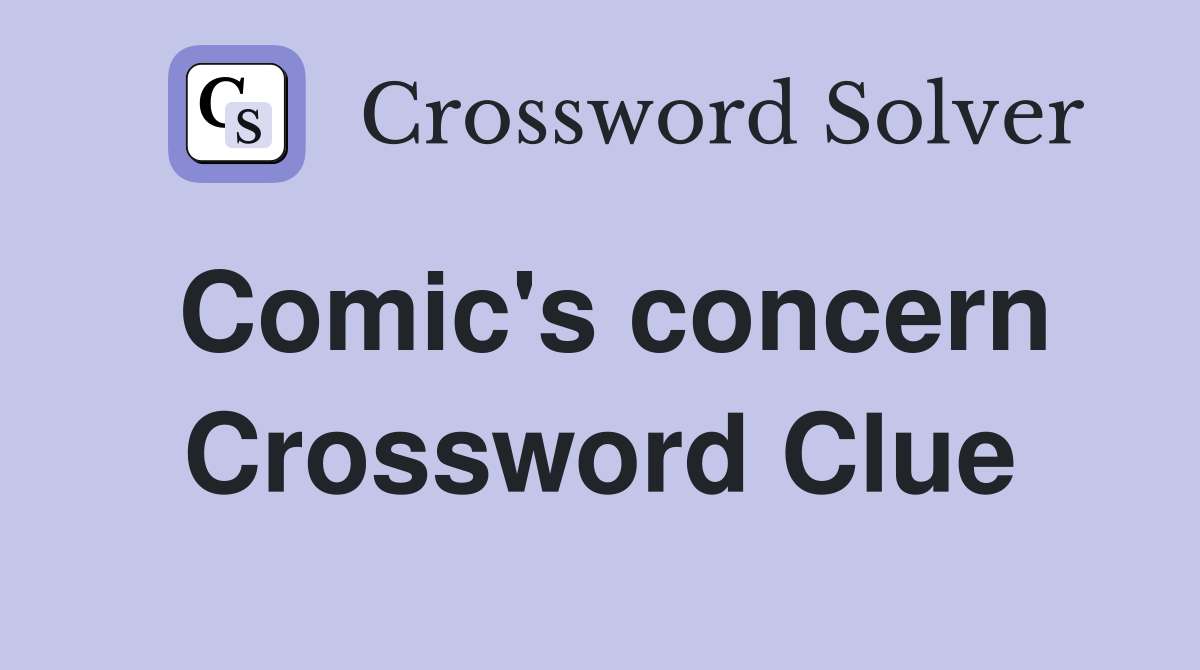 Comic's concern Crossword Clue