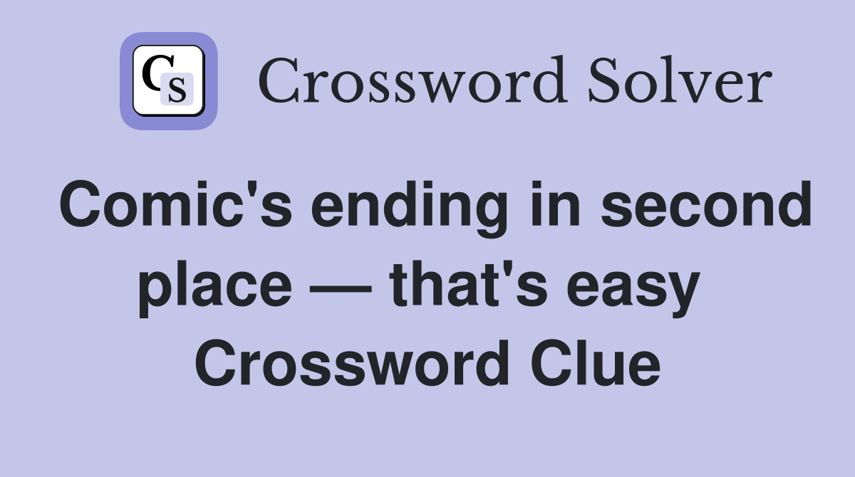 Comic's ending in second place — that's easy  Crossword Clue