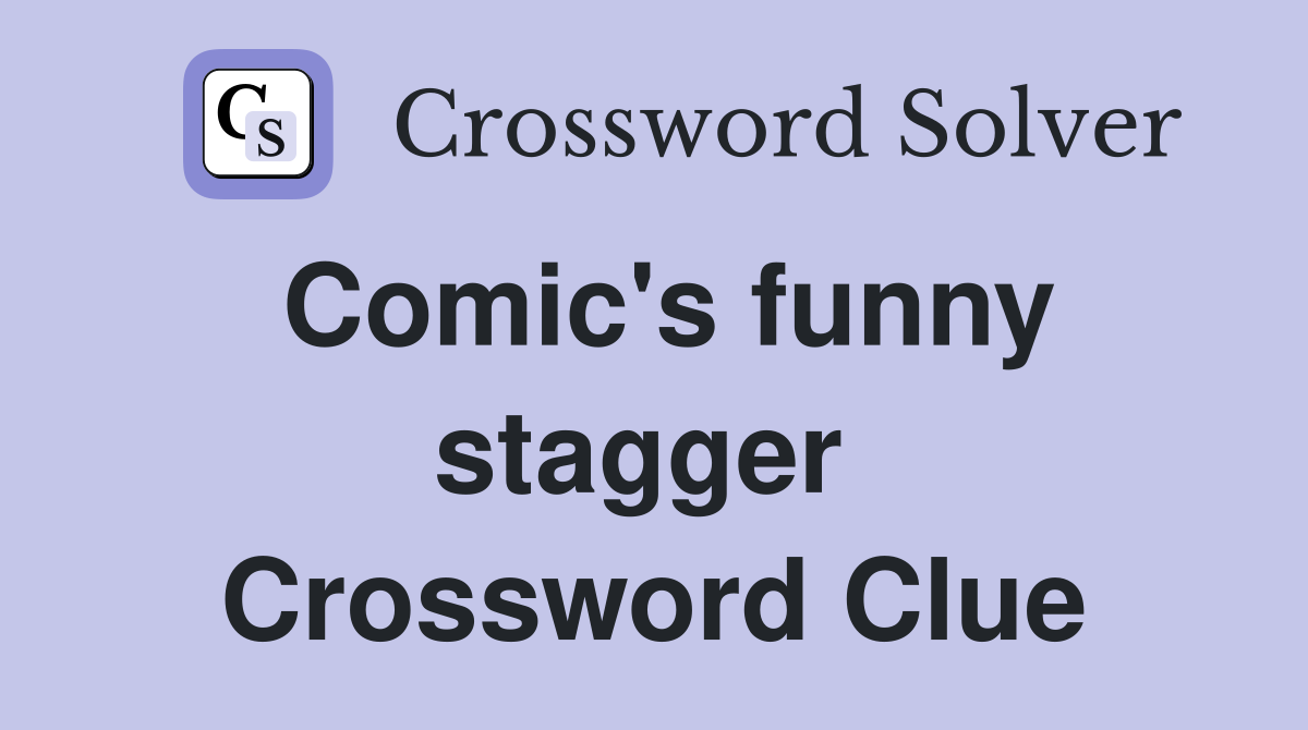 Comic's funny stagger  Crossword Clue
