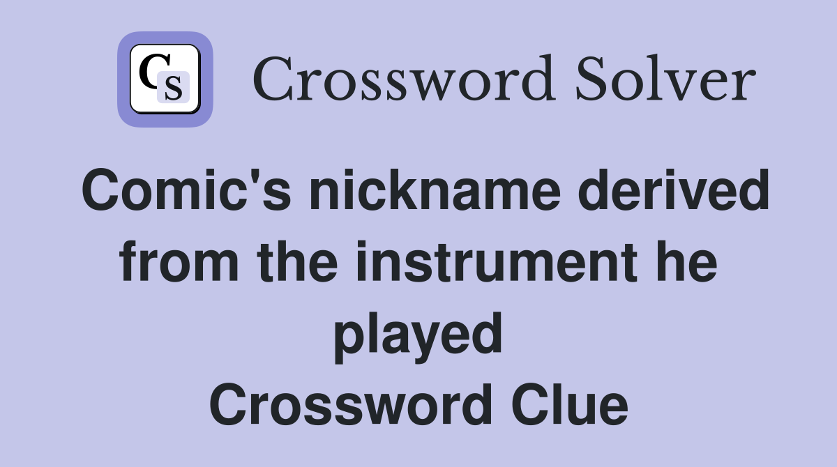 Comic's nickname derived from the instrument he played Crossword Clue