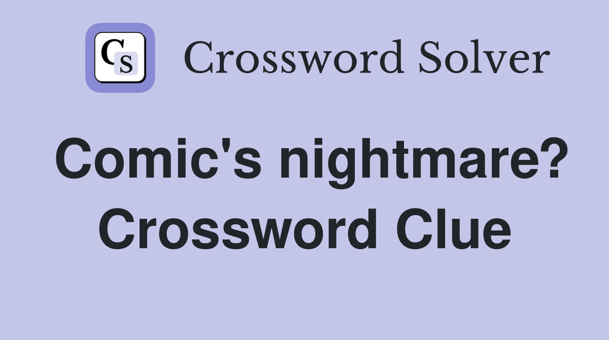 Comic's nightmare? Crossword Clue