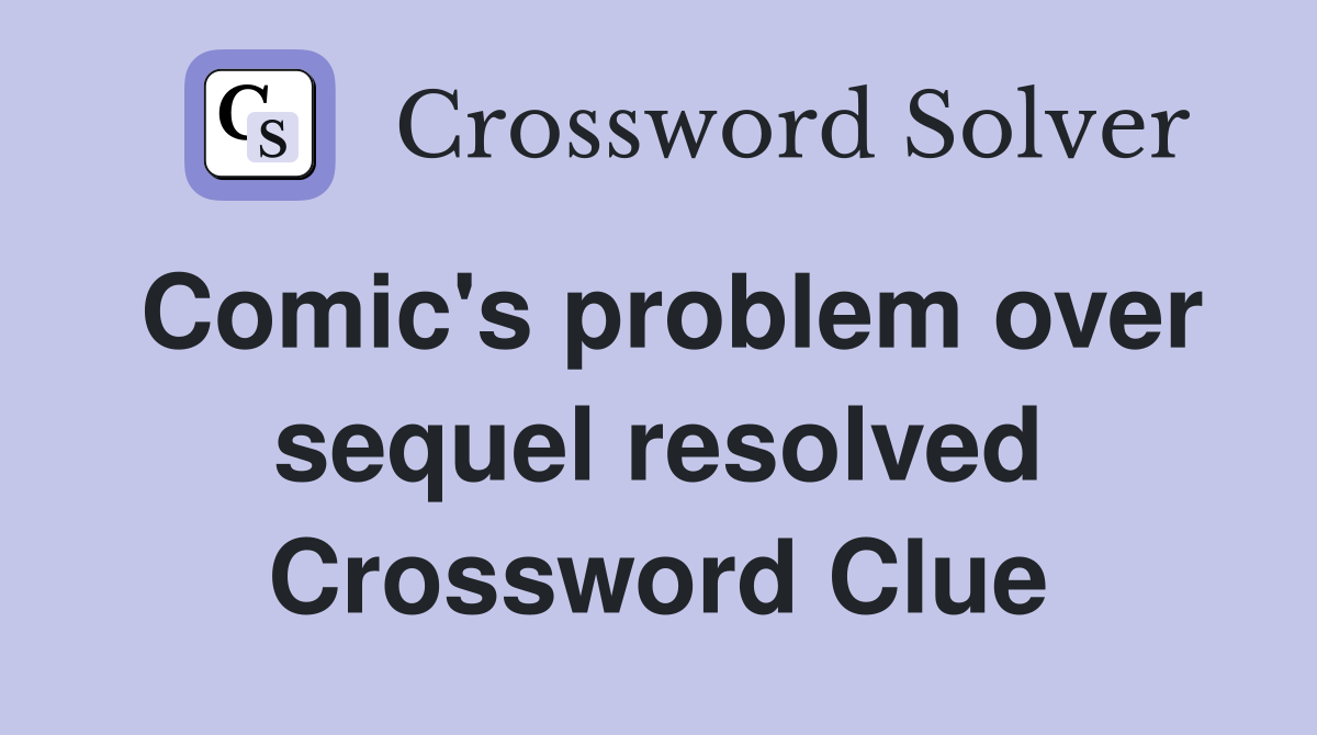 Comic's problem over sequel resolved Crossword Clue