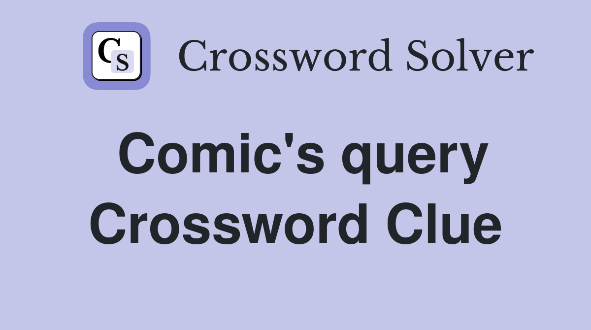 Comic's query Crossword Clue
