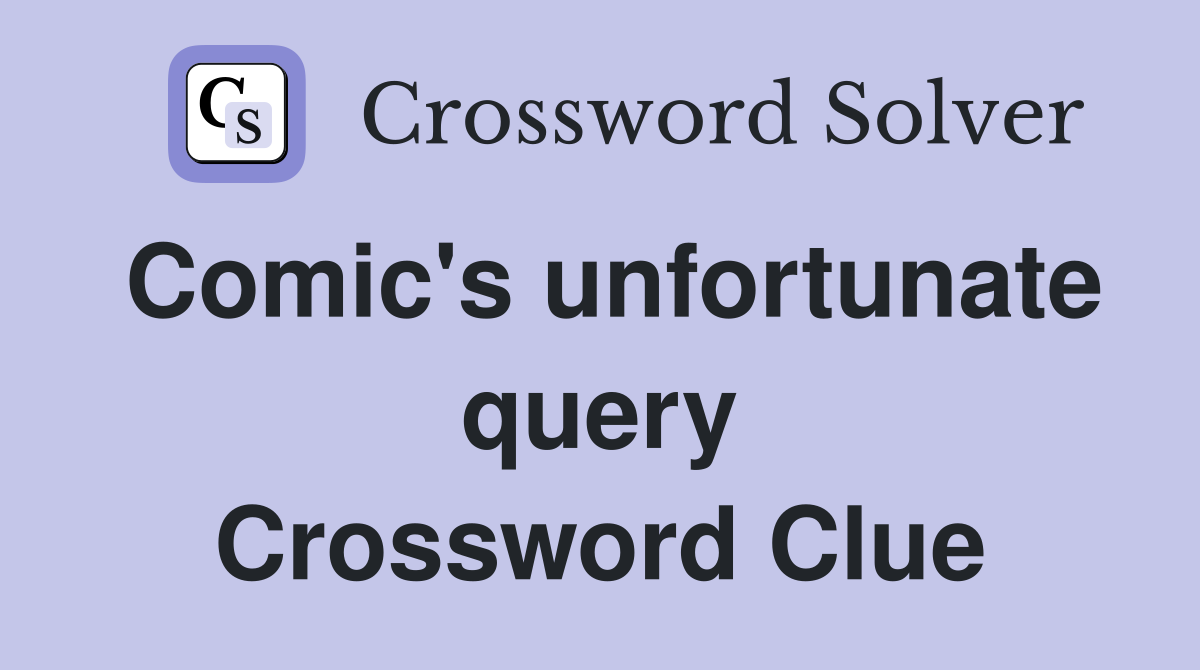 Comic's unfortunate query Crossword Clue
