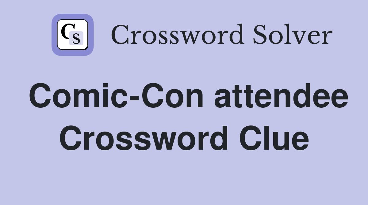 Comic-Con attendee Crossword Clue