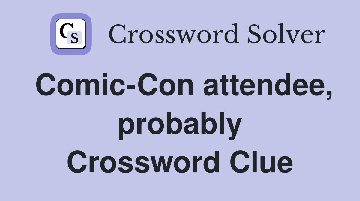 Comic-Con attendee, probably Crossword Clue