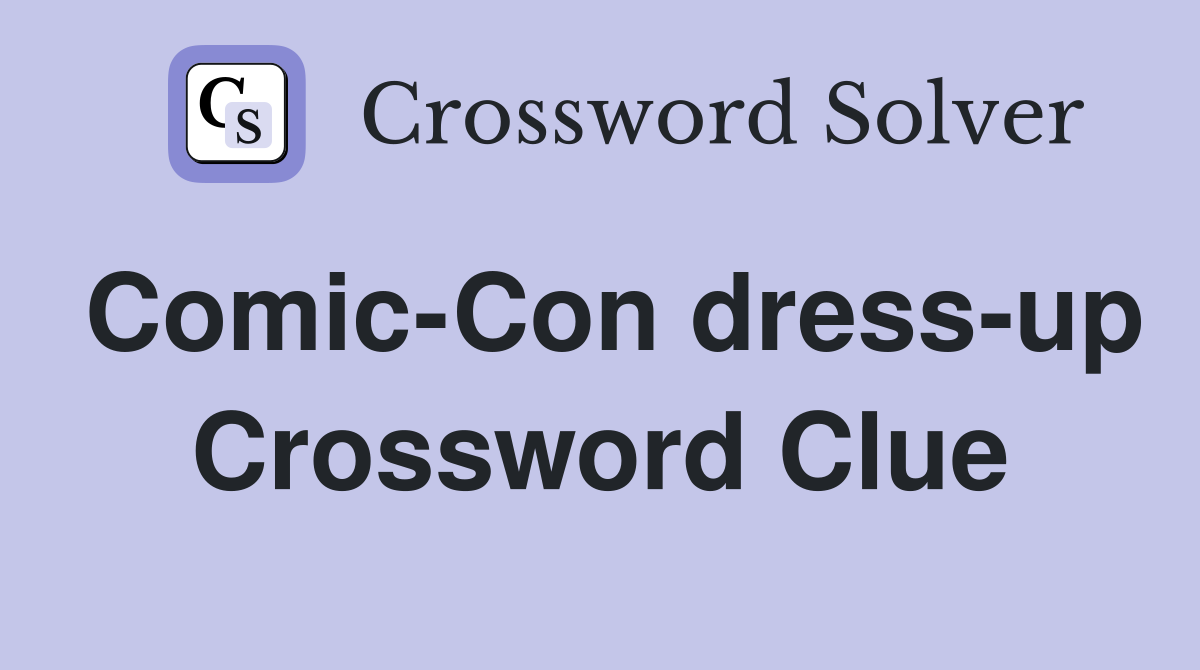 Comic-Con dress-up Crossword Clue