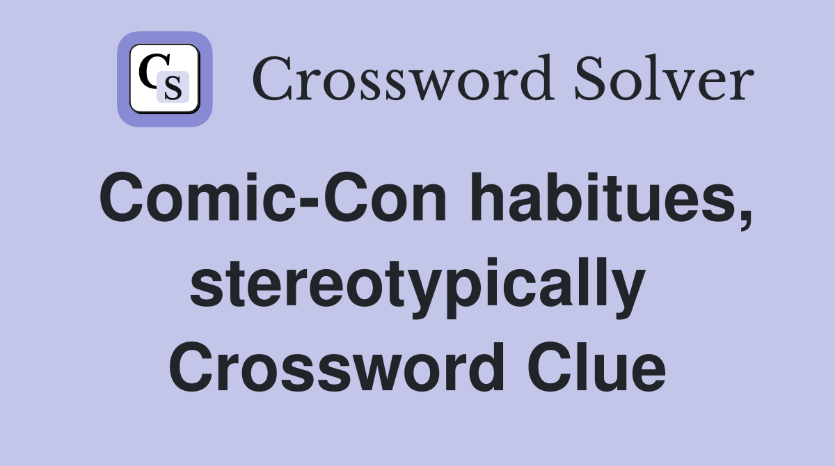 Comic-Con habitues, stereotypically Crossword Clue