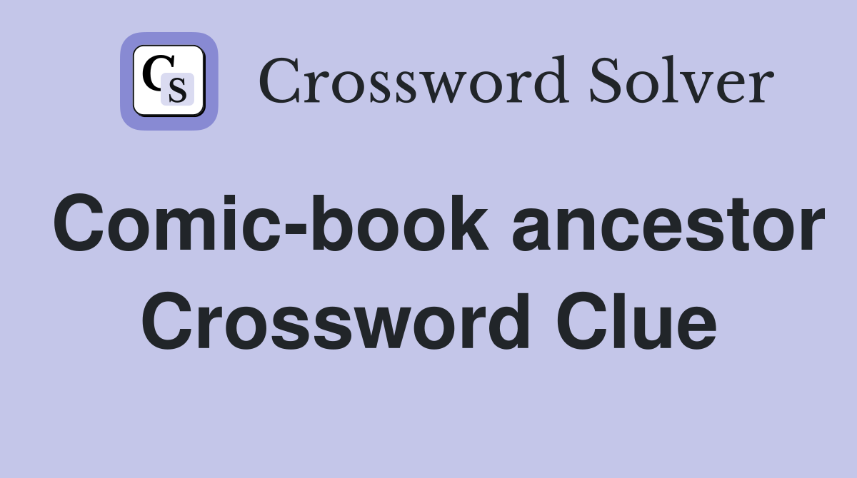 Comic-book ancestor Crossword Clue