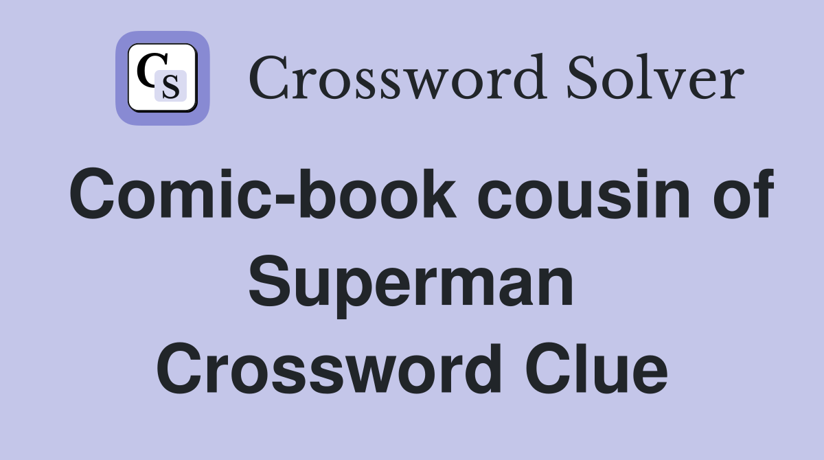 Comic-book cousin of Superman Crossword Clue