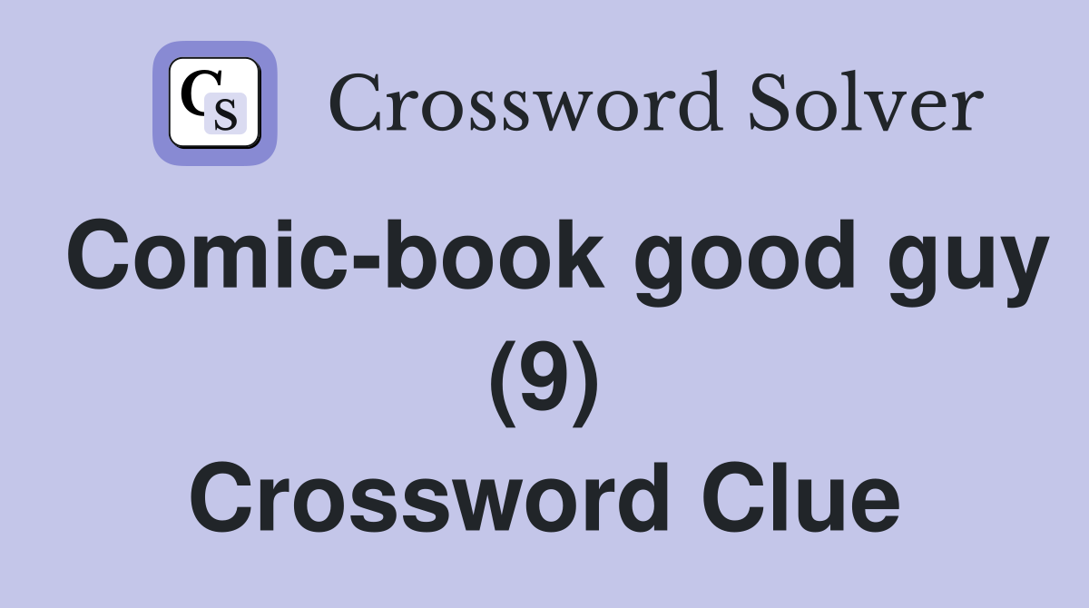 Comic-book good guy (9) Crossword Clue