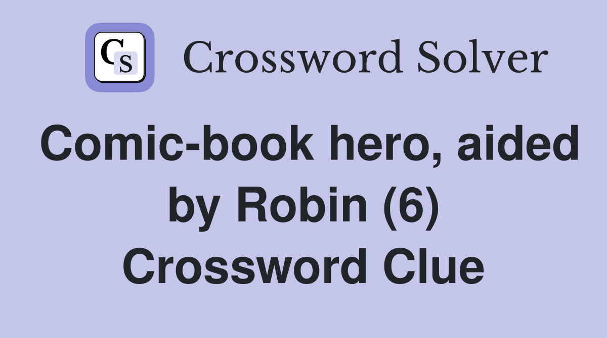 Comic-book hero, aided by Robin (6) Crossword Clue