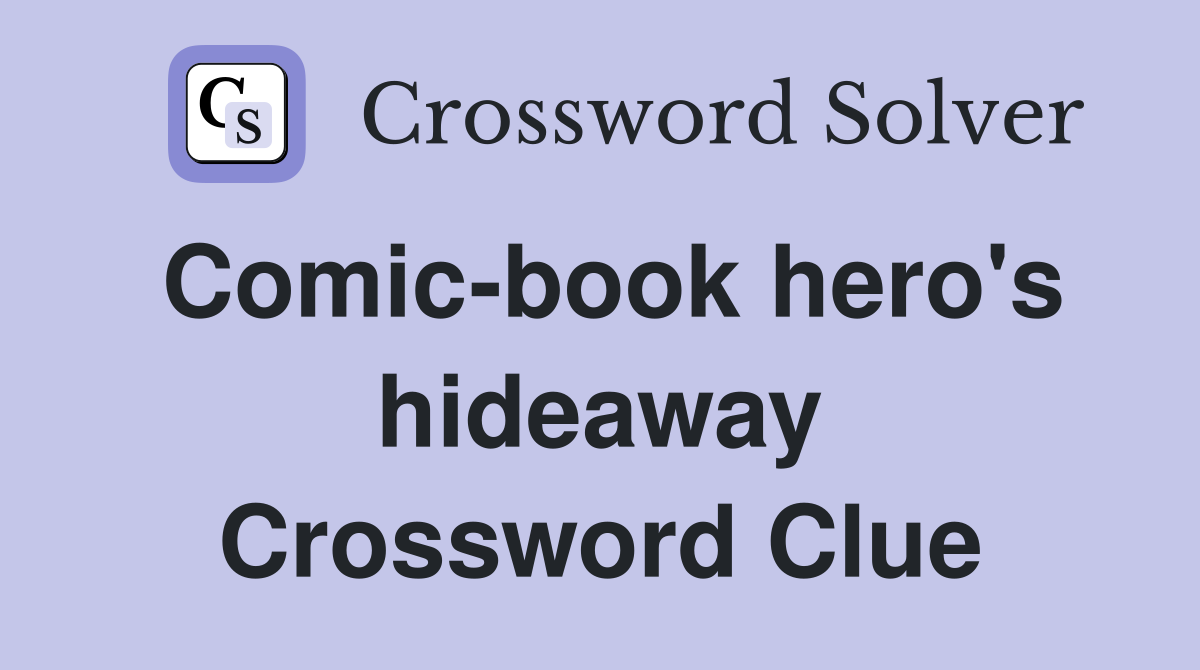 Comic-book hero's hideaway Crossword Clue