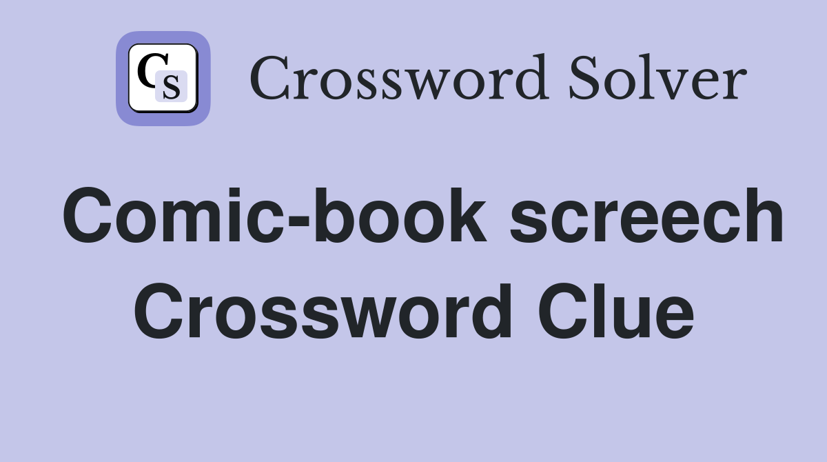 Comic-book screech Crossword Clue