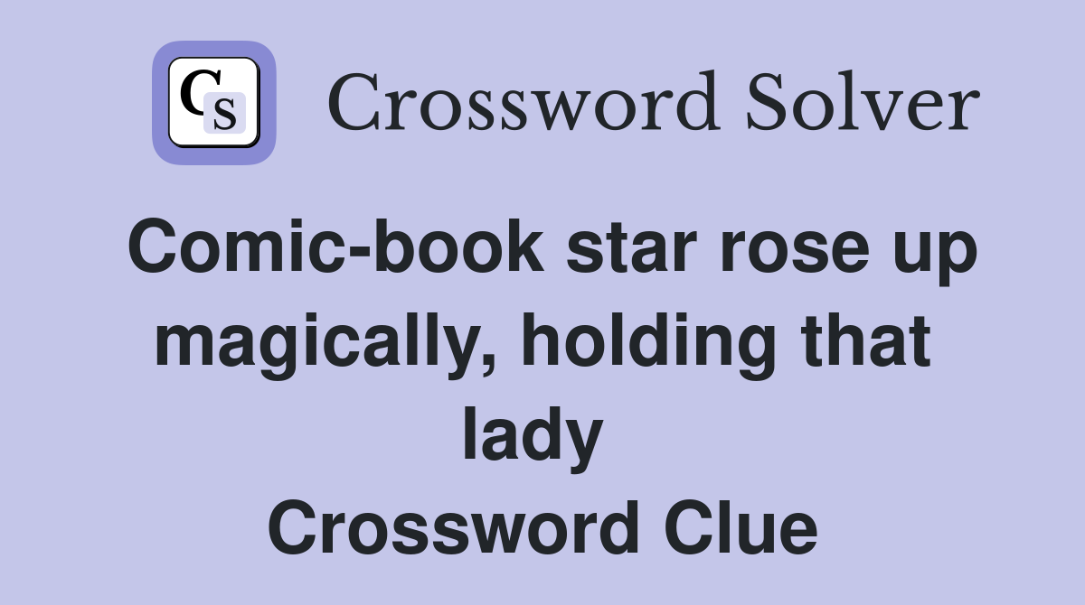 Comic-book star rose up magically, holding that lady  Crossword Clue