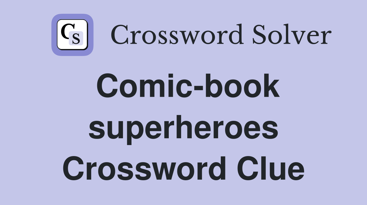 Comic-book superheroes Crossword Clue