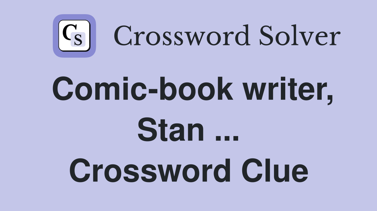Comic-book writer, Stan ... Crossword Clue