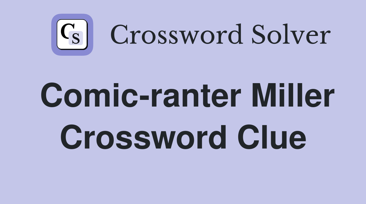 Comic-ranter Miller Crossword Clue