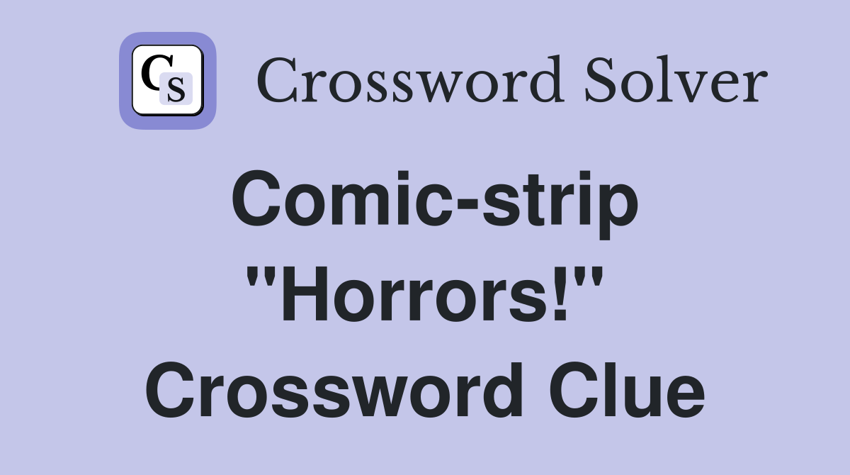 Comic-strip "Horrors!" Crossword Clue
