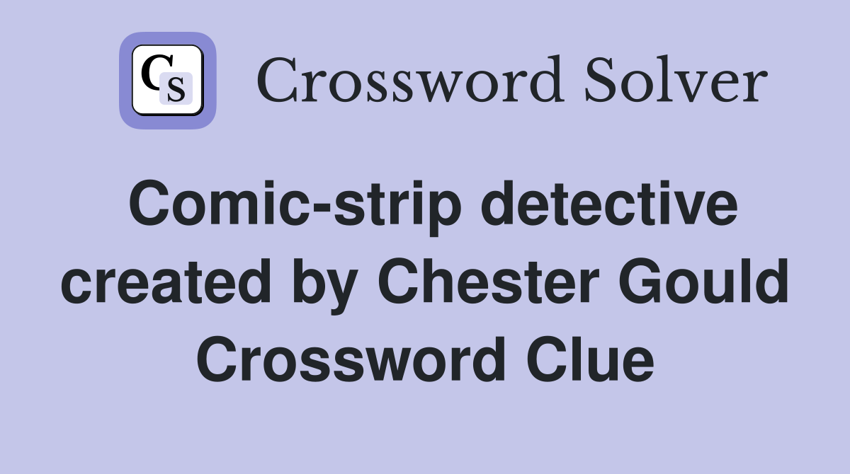 Comic-strip detective created by Chester Gould Crossword Clue