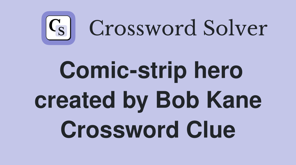 Comic-strip hero created by Bob Kane Crossword Clue