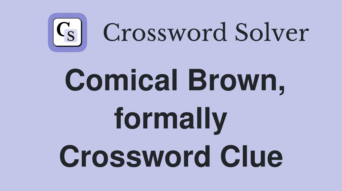 Comical Brown, formally Crossword Clue