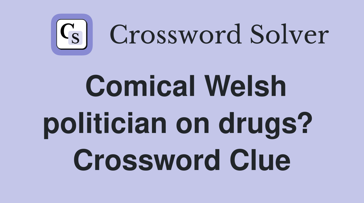 Comical Welsh politician on drugs?  Crossword Clue