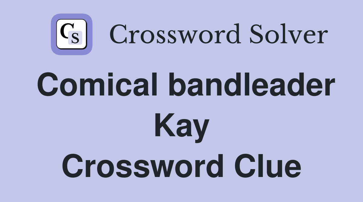 Comical bandleader Kay Crossword Clue