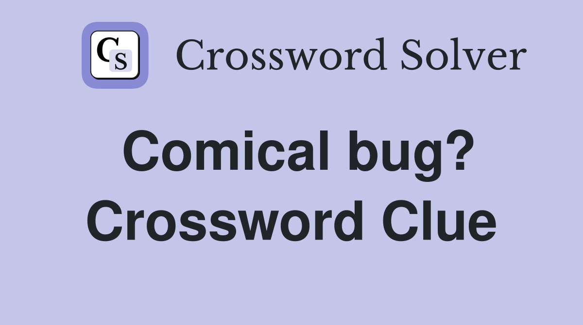 Comical bug? Crossword Clue
