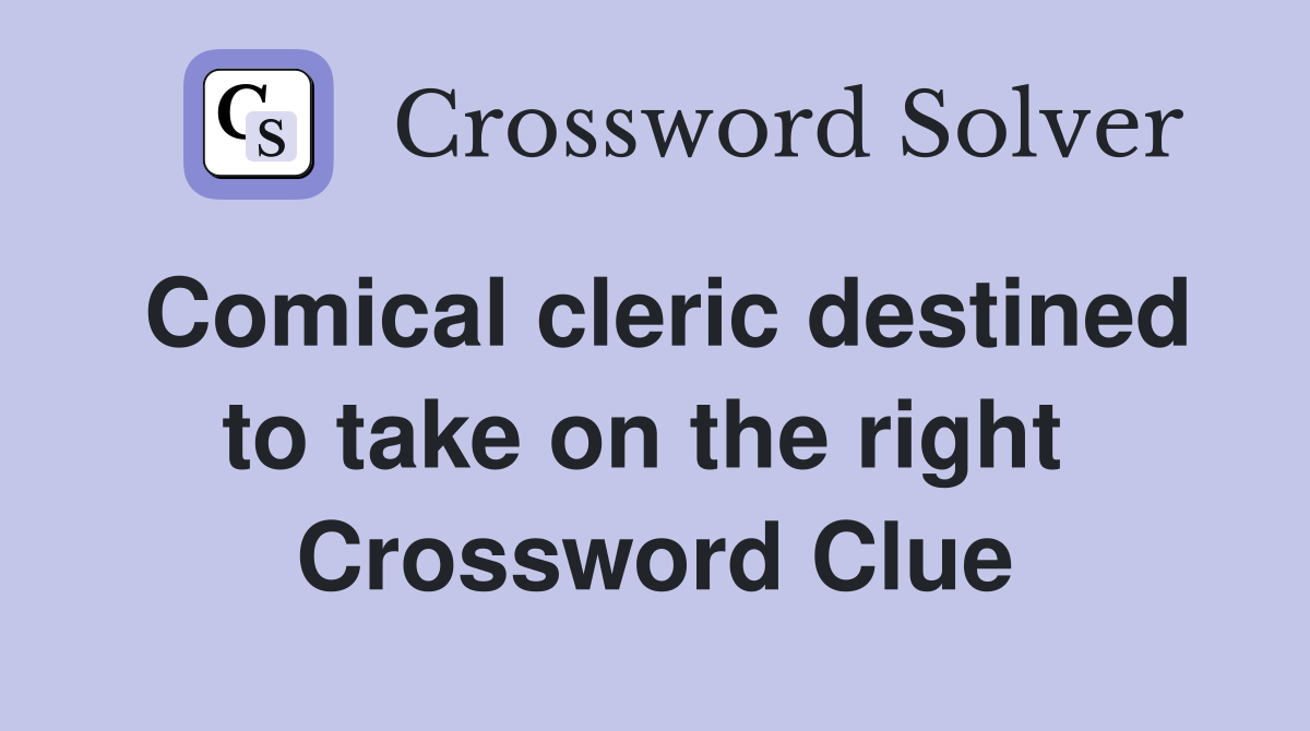 Comical cleric destined to take on the right  Crossword Clue